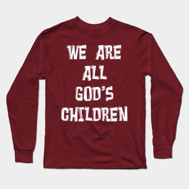 WE ARE ALL GOD'S CHILDREN Long Sleeve T-Shirt by Roly Poly Roundabout